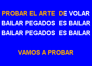 PROBAR EL ARTE DE VOLAR
BAILAR PEGADOS ES BAILAR
BAILAR PEGADOS ES BAILAR

VAMOS A PROBAR