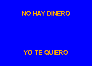 NO HAY DINERO

Y0 TE QUIERO
