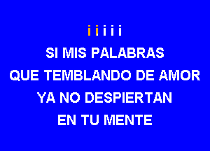 SI MIS PALABRAS
QUE TEMBLANDO DE AMOR
YA N0 DESPIERTAN
EN TU MENTE