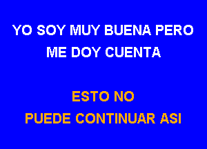 Y0 SOY MUY BUENA PERO
ME DOY CUENTA

ESTO NO
PUEDE CONTINUAR ASI
