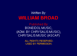 Written By

BONEIDOLMUSIC,

(ADM BY CHRYSALIS MUSIC),
CHRYSALIS MUSIC (ASCAP)

ALL RIGHTS RESERVED
USED BY PERMISSION
