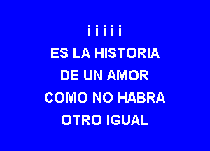 ES LA HISTORIA
DE UN AMOR

COMO NO HABRA
OTRO IGUAL