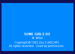 SOME GIRLS DO
M Muller

Copyright(Q1992 Zoo II (ASCAP)
All rights reserved Used by permission