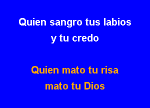 Quien sangro tus labios

y tu credo

Quien mato tu risa
mato tu Dios