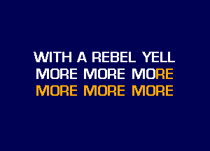 WITH A REBEL YELL
MORE MORE MORE
MORE MORE MORE

g