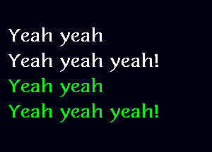 Yeah yeah
Yeah yeah yeah!

Yeah yeah
Yeah yeah yeah!