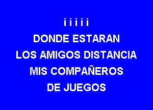 DONDE ESTARAN
LOS AMIGOS DISTANCIA

MIS COMPANEROS
DE JUEGOS