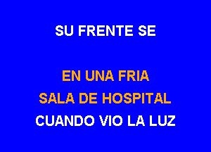 SU FRENTE SE

EN UNA FRIA

SALA DE HOSPITAL
CUANDO VIO LA LUZ