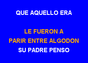 QUE AQUELLO ERA

LE FUERON A
PARIR ENTRE ALGODON
SU PADRE PENSO