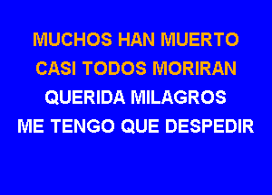 MUCHOS HAN MUERTO
CASI TODOS MORIRAN
QUERIDA MILAGROS
ME TENGO QUE DESPEDIR