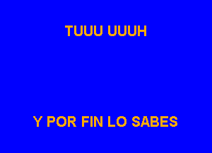 TUUU UUUH

Y POR FIN L0 SABES