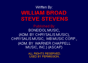 Written Elyz

BONEIDOL MUSIC,

(ADM. BY CHRYSALIS MUSIC),
CHRYSALIS MUSIC, WB MUSIC CORP,

(ADM. BY WARNER CHAPPELL
MUSIC, INC.) (ASCAP)

ALL RIGHTS RESERVED
USED BY PERMISSION