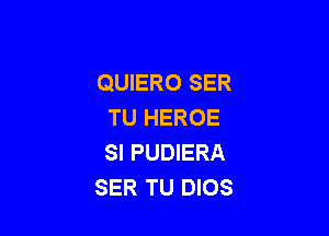 QUIERO SER
TU HEROE

SI PUDIERA
SER TU DIOS