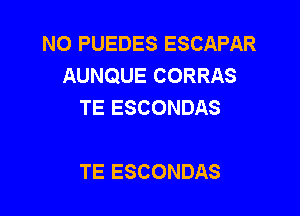 N0 PUEDES ESCAPAR
AUNQUE CORRAS
TE ESCONDAS

TE ESCONDAS