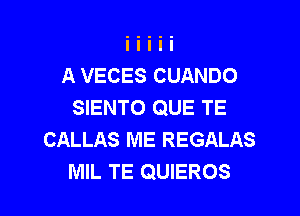 A VECES CUANDO
SIENTO QUE TE

CALLAS ME REGALAS
MIL TE QUIEROS