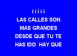 LAS CALLES SON
MAS GRANDES

DESDE QUE TU TE
HAS IDO HAY QUE