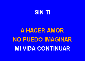 SIN Tl

A HACER AMOR

N0 PUEDO IMAGINAR
MI VIDA CONTINUAR