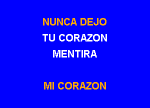 NUNCA DEJO
TU CORAZON
MENTIRA

Ml CORAZON