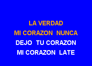 LA VERDAD
Ml CORAZON NUNCA

DEJO TU CORAZON
MI CORAZON LATE