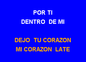 POR Tl
DENTRO DE Ml

DEJO TU CORAZON
MI CORAZON LATE