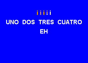 UNO DOS TRES CUATRO
EH