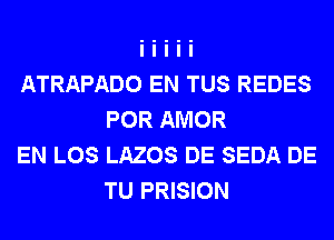 ATRAPADO EN TUS REDES
POR AMOR

EN LOS LAZOS DE SEDA DE
TU PRISION