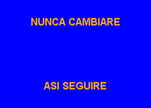 NUNCA CAMBIARE

ASI SEGUIRE