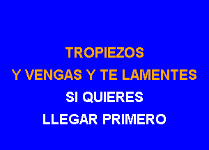 TROPIEZOS
Y VENGAS Y TE LAMENTES
SI QUIERES
LLEGAR PRIMERO