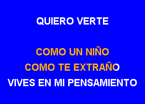 QUIERO VERTE

como UN NINo
como TE EXTRANO
VIVES EN MI PENSAMIENTO