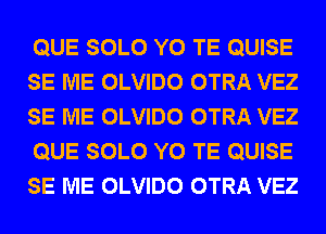 QUE SOLO Y0 TE QUISE
SE ME OLVIDO OTRA VEZ
SE ME OLVIDO OTRA VEZ
QUE SOLO Y0 TE QUISE
SE ME OLVIDO OTRA VEZ