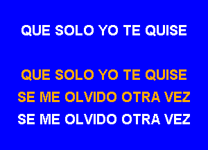 QUE SOLO Y0 TE QUISE

QUE SOLO Y0 TE QUISE
SE ME OLVIDO OTRA VEZ
SE ME OLVIDO OTRA VEZ