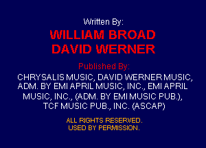 Written Byi

CHRYSALIS MUSIC, DAVID WERNERMUSIC,
ADM. BY EMI APRIL MUSIC, INC, EMI APRIL

MUSIC, INC, (ADM. BY EMI MUSIC PUB),
TCF MUSIC PUB, INC. (ASCAP)

ALL RIGHTS RESERVED.
USED BY PERMISSION.