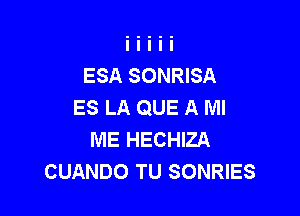 ESA SONRISA
ES LA QUE A Ml

ME HECHIZA
CUANDO TU SONRIES