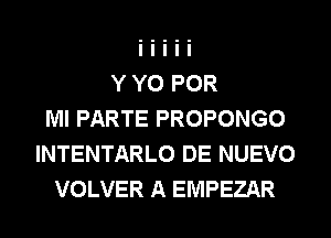 Y Y0 POR
Ml PARTE PROPONGO
INTENTARLO DE NUEVO
VOLVER A EMPEZAR