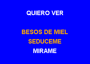 QUIERO VER

BESOS DE MIEL

SEDUCEME
MIRAME