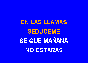 EN LAS LLAMAS
SEDUCEME

SE QUE MANANA
N0 ESTARAS