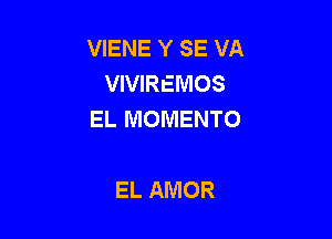 VIENE Y SE VA
WVREMOS
EL MOMENTO

EL AMOR