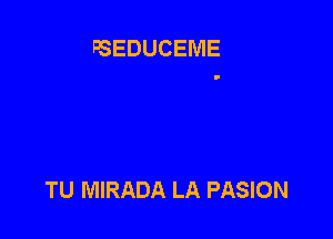 pSEDUCEME

TU MIRADA LA PASION