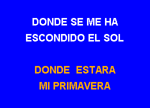 DONDE SE ME HA
ESCONDIDO EL SOL

DONDE ESTARA
Ml PRIMAVERA