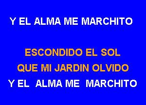 Y EL ALMA ME MARCHITO

ESCONDIDO EL SOL
QUE Ml JARDIN OLVIDO
Y EL ALMA ME MARCHITO