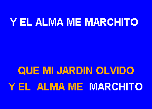 Y EL ALMA ME MARCHITO

QUE Ml JARDIN OLVIDO
Y EL ALMA ME MARCHITO