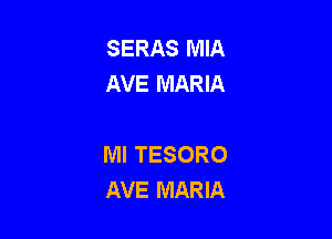 SERAS MIA
AVE MARIA

MI TESORO
AVE MARIA