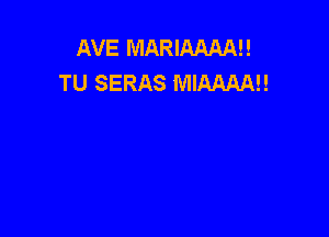 AVE MARIAAAAI!
TU SERAS MIAMAH