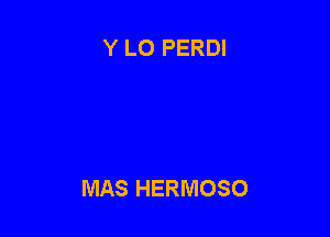 Y LO PERDI

MAS HERMOSO