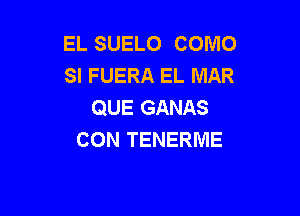 EL SUELO COMO
SI FUERA EL MAR
QUE GANAS

CON TENERNIE