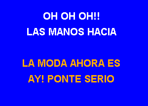 OH OH OH!!
LAS MANOS HACIA

LA IVIODA AHORA ES
AY! PONTE SERIO