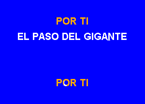 POR Tl
EL PASO DEL GIGANTE