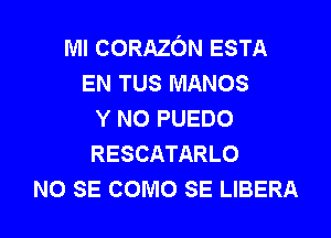 MI CORAZON ESTA
EN TUS MANOS
v NO PUEDO
RESCATARLO
NO SE como SE LIBERA