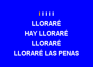 LLORARE
HAYLLORARE

LLORARE
LLORARELASPENAS