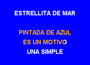 ESTRELLITA DE MAR

PINTADA DE AZUL

ES UN MOTIVO
UNA SIMPLE